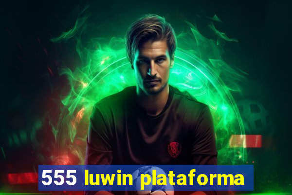 555 luwin plataforma